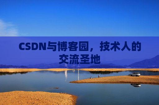 CSDN与博客园，技术人的交流圣地