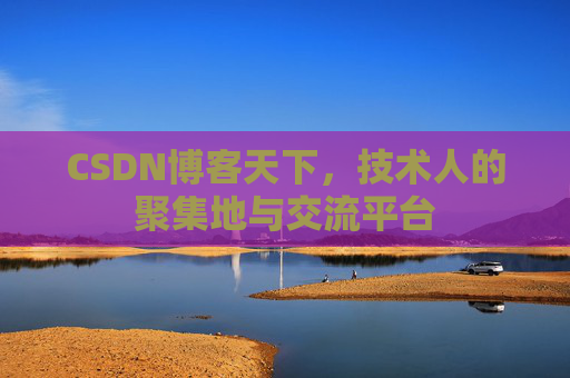CSDN博客天下，技术人的聚集地与交流平台